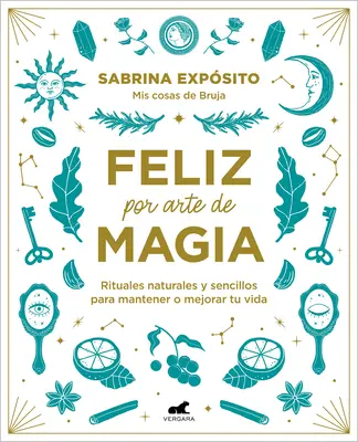 Feliz Por Arte de Magia: Rituales Naturales Y Sencillos Para Mejorar Tu Vida / M Agically Happy: Ritualuri simple și naturale pentru a-ți îmbunătăți viața - Feliz Por Arte de Magia: Rituales Naturales Y Sencillos Para Mejorar Tu Vida / M Agically Happy: Simple, Natural Rituals to Improve Your Life