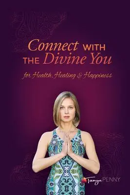 Conectează-te cu Divinul Tu: Pentru sănătate, vindecare și fericire - Connect With The Divine You: For Health, Healing & Happiness