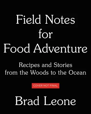 Note de teren pentru aventura alimentară: Rețete și povești de la pădure la ocean - Field Notes for Food Adventure: Recipes and Stories from the Woods to the Ocean