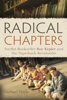 Capitole radicale: Librarul pacifist Roy Kepler și revoluția cărților - Radical Chapters: Pacifist Bookseller Roy Kepler and the Paperback Revolution