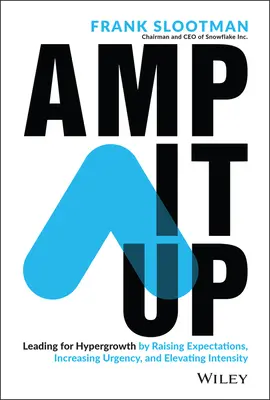 Amp It Up: Conducerea pentru hipercreștere prin creșterea așteptărilor, creșterea urgenței și sporirea intensității - Amp It Up: Leading for Hypergrowth by Raising Expectations, Increasing Urgency, and Elevating Intensity