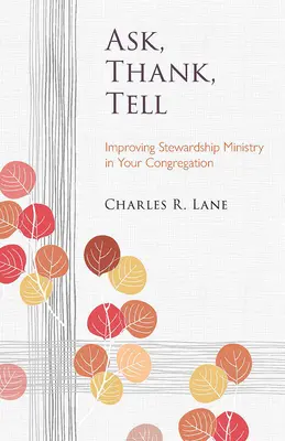 Întrebați, mulțumiți, spuneți: Îmbunătățirea ministerului de administrare în congregația dumneavoastră - Ask, Thank, Tell: Improving Stewardship Ministry in Your Congregation