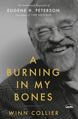 O arsură în oasele mele: Biografia autorizată a lui Eugene H. Peterson, traducătorul mesajului - A Burning in My Bones: The Authorized Biography of Eugene H. Peterson, Translator of the Message