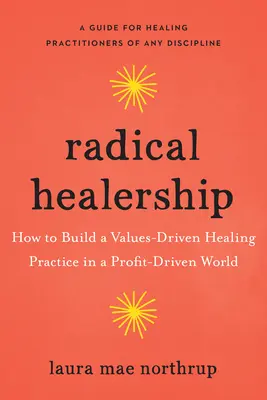 Radical Healership: Cum să construiești o practică de vindecare orientată spre valori într-o lume orientată spre profit - Radical Healership: How to Build a Values-Driven Healing Practice in a Profit-Driven World