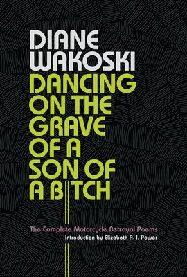 Dancing on the Grave of a Son of a Bitch: Poemele complete ale trădării pe motocicletă - Dancing on the Grave of a Son of a Bitch: The Complete Motorcycle Betrayal Poems