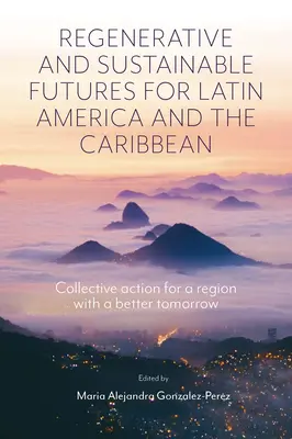 Viitori regenerativi și sustenabili pentru America Latină și Caraibe: Acțiune colectivă pentru o regiune cu un viitor mai bun - Regenerative and Sustainable Futures for Latin America and the Caribbean: Collective Action for a Region with a Better Tomorrow