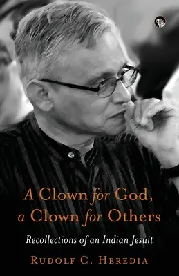 Un clovn pentru Dumnezeu, un clovn pentru alții Amintirile unui iezuit indian - A Clown for God, a Clown for Others Recollections of an Indian Jesuit