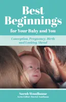 Cele mai bune începuturi pentru copilul tău și pentru tine - Concepție, sarcină, naștere și perspectiva viitorului - Best Beginnings for your Baby and You - Conception, Pregnancy, Birth and Looking Ahead