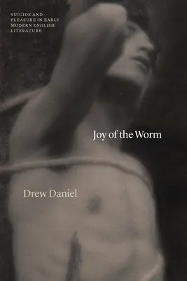Joy of the Worm: Suicid și plăcere în literatura engleză modernă timpurie - Joy of the Worm: Suicide and Pleasure in Early Modern English Literature