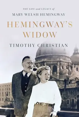 Văduva lui Hemingway: Viața și moștenirea lui Mary Welsh Hemingway - Hemingway's Widow: The Life and Legacy of Mary Welsh Hemingway