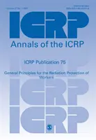 Publicația ICRP 75 - General Principles for the Radiation Protection of Workers - ICRP Publication 75 - General Principles for the Radiation Protection of Workers