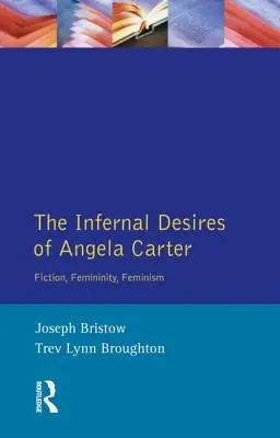 Dorințele infernale ale Angelei Carter: ficțiune, feminitate, feminism - The Infernal Desires of Angela Carter: Fiction, Femininity, Feminism