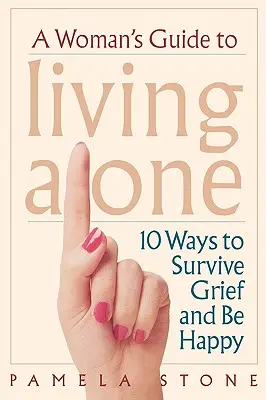 Ghidul unei femei pentru a trăi singură: 10 moduri de a supraviețui durerii și de a fi fericită - A Woman's Guide to Living Alone: 10 Ways to Survive Grief and Be Happy