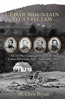 De la Muntele Cedar la Antietam: O istorie a campaniei din Războiul Civil a Corpului XII al Uniunii, iulie - septembrie 1862 - Cedar Mountain to Antietam: A Civil War Campaign History of the Union XII Corps, July - September 1862