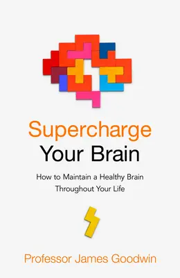 Supraîncărcați-vă creierul - Cum să vă mențineți un creier sănătos pe tot parcursul vieții - Supercharge Your Brain - How to Maintain a Healthy Brain Throughout Your Life