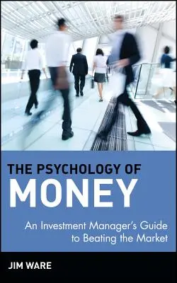 Psihologia banilor: Ghidul unui manager de investiții pentru a învinge piața - The Psychology of Money: An Investment Manager's Guide to Beating the Market