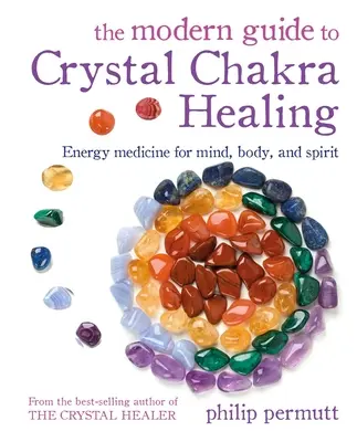 Ghidul modern pentru vindecarea chakrelor cu cristale: Medicina energetică pentru minte, corp și spirit - The Modern Guide to Crystal Chakra Healing: Energy Medicine for Mind, Body, and Spirit