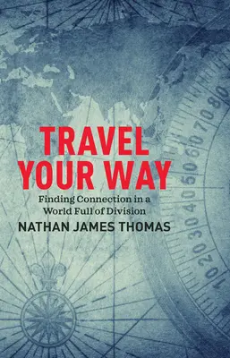 Călătorește în felul tău: Redescoperă lumea, în termenii tăi - Travel Your Way: Rediscover the World, on Your Own Terms