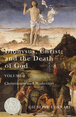 Dionysos, Hristos și moartea lui Dumnezeu, volumul 2, 2: Creștinism și modernitate - Dionysus, Christ, and the Death of God, Volume 2, 2: Christianity and Modernity