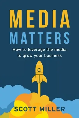 Media Matters: Cum să profitați de mass-media pentru a vă dezvolta afacerea - Media Matters: How To Leverage The Media To Grow Your Business