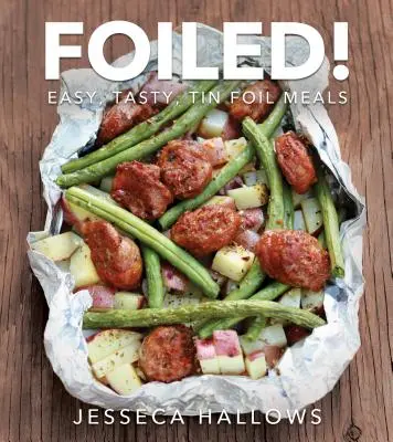 Foiled! Mâncăruri ușoare și gustoase din folie de aluminiu - Foiled!: Easy, Tasty Tin Foil Meals