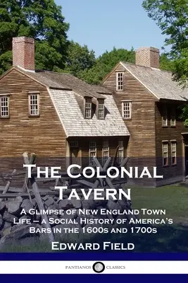 The Colonial Tavern: A Glimpse of New England Town Life - o istorie socială a barurilor din America în anii 1600 și 1700 - The Colonial Tavern: A Glimpse of New England Town Life - a Social History of America's Bars in the 1600s and 1700s