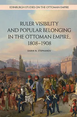 Vizibilitatea conducătorului și apartenența populară în Imperiul Otoman, 1808-1908 - Ruler Visibility and Popular Belonging in the Ottoman Empire, 1808-1908