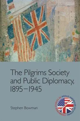 Societatea Pilgrims și diplomația publică, 1895-1945 - The Pilgrims Society and Public Diplomacy, 1895-1945
