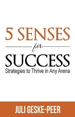 5 simțuri pentru succes: Strategii pentru a prospera în orice arenă - 5 Senses for Success: Strategies to Thrive in Any Arena