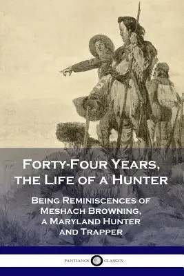 Patruzeci și patru de ani, viața unui vânător: Amintiri ale lui Meshach Browning, un vânător și vânător de capcane din Maryland - Forty-Four Years, the Life of a Hunter: Being Reminiscences of Meshach Browning, a Maryland Hunter and Trapper