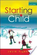 Pornind de la copil: Predarea și învățarea de la 4 la 8 ani - Starting from the Child: Teaching and Learning from 4 - 8