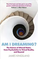 Am I Dreaming? The Science of Altered States, from Psychedelics to Virtual Reality, and Beyond - Am I Dreaming?: The Science of Altered States, from Psychedelics to Virtual Reality, and Beyond