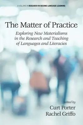 Materia de practică: Explorarea noilor materialisme în cercetarea și predarea limbilor și literaturilor - The Matter of Practice: Exploring New Materialisms in the Research and Teaching of Languages and Literacies