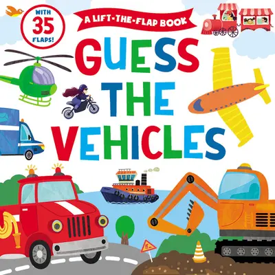 Guess the Vehicles: A Lift-The-Flap Book - Cu 35 de clape! - Guess the Vehicles: A Lift-The-Flap Book - With 35 Flaps!