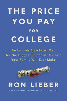 The Price You Pay for College: O foaie de parcurs complet nouă pentru cea mai importantă decizie financiară pe care familia ta o va lua vreodată - The Price You Pay for College: An Entirely New Road Map for the Biggest Financial Decision Your Family Will Ever Make