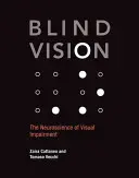 Blind Vision: Neuroștiința deficiențelor de vedere: The Neuroscience of Visual Impairment - Blind Vision: The Neuroscience of Visual Impairment