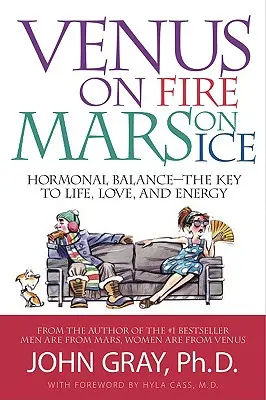 Venus pe foc, Marte pe gheață: Echilibrul hormonal - Cheia vieții, iubirii și energiei - Venus on Fire, Mars on Ice: Hormonal Balance--The Key to Life, Love, and Energy