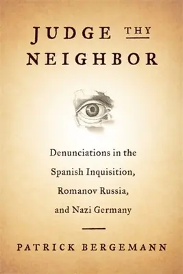 Judge Thy Neighbor: Denunțuri în Inchiziția spaniolă, Rusia Romanov și Germania nazistă - Judge Thy Neighbor: Denunciations in the Spanish Inquisition, Romanov Russia, and Nazi Germany