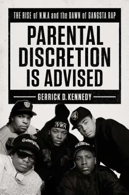 Este recomandată discreția părinților: Ascensiunea N.W.A. și apariția Gangsta Rap - Parental Discretion Is Advised: The Rise of N.W.A and the Dawn of Gangsta Rap