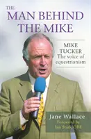 Omul din spatele lui Mike - Mike Tucker: Vocea echitației - Man behind the Mike - Mike Tucker: The Voice of Equestrianism