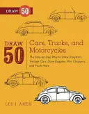 Desenați 50 de mașini, camioane și motociclete: Modul pas cu pas de a desena Dragsters, mașini de epocă, Dune Buggies, Mini Choppers și multe altele... - Draw 50 Cars, Trucks, and Motorcycles: The Step-By-Step Way to Draw Dragsters, Vintage Cars, Dune Buggies, Mini Choppers, and Many More...