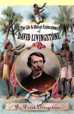 Viața și explorarea Africii de către David Livingstone - The Life and African Exploration of David Livingstone