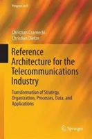 Arhitectură de referință pentru industria telecomunicațiilor: Transformarea strategiei, a organizării, a proceselor, a datelor și a aplicațiilor - Reference Architecture for the Telecommunications Industry: Transformation of Strategy, Organization, Processes, Data, and Applications