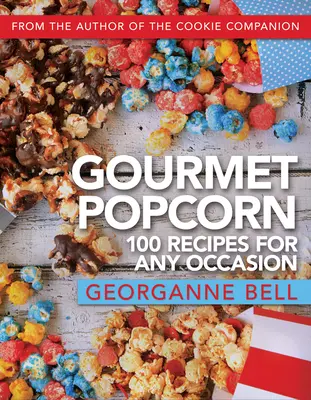 Popcorn gourmet: 100 de rețete pentru orice ocazie - Gourmet Popcorn: 100 Recipes for Any Occasion