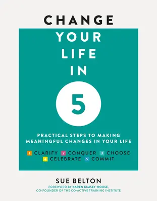 Schimbă-ți viața în 5: Pași practici pentru a face schimbări semnificative în viața ta - Change Your Life in 5: Practical Steps to Making Meaningful Changes in Your Life
