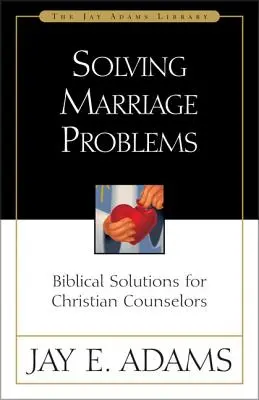 Rezolvarea problemelor de căsnicie: Soluții biblice pentru consilierii creștini - Solving Marriage Problems: Biblical Solutions for Christian Counselors