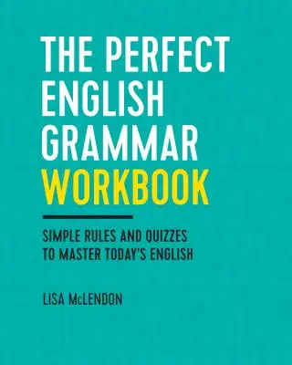 Manualul de gramatică engleză perfectă: Reguli simple și teste pentru a stăpâni engleza de azi - The Perfect English Grammar Workbook: Simple Rules and Quizzes to Master Today's English