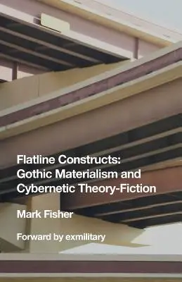 Flatline Constructs: Materialismul gotic și teoria cibernetică - ficțiune - Flatline Constructs: Gothic Materialism and Cybernetic Theory-Fiction