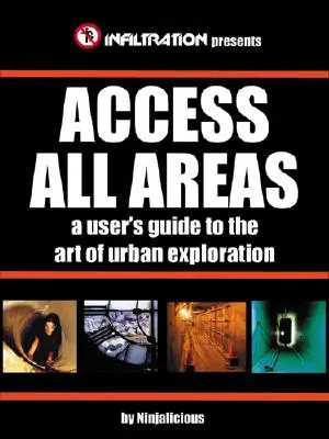 Accesați toate zonele: Ghidul utilizatorului pentru arta explorării urbane (A User's Guide to the Art of Urban Exploration) - Access All Areas: A User's Guide to the Art of Urban Exploration
