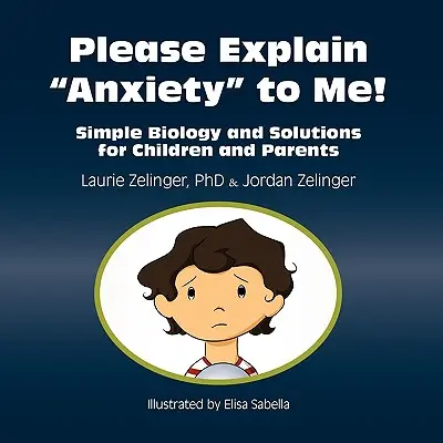 Explică-mi te rog anxietatea! Biologie și soluții simple pentru copii și părinți - Please Explain Anxiety to Me!: Simple Biology and Solutions for Children and Parents